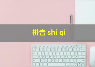 拼音 shi qi